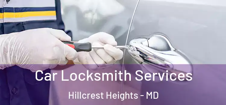 Car Locksmith Services Hillcrest Heights - MD